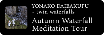 YONAKO DAIBAKUFU - twin waterfalls Autumn Waterfall Meditation Tour